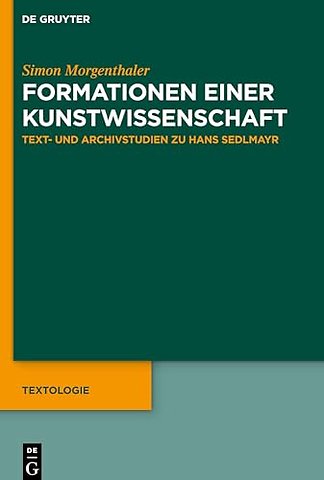 Formationen einer Kunstwissenschaft – Text– und Archivstudien zu Hans Sedlmayr