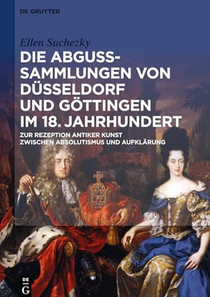 Die Abguss–Sammlungen von Düsseldorf und Götting – Zur Rezeption antiker Kunst zwischen Absolutismus und Aufklärung