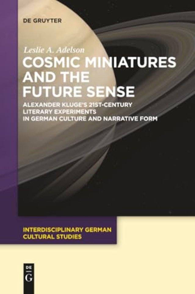Cosmic Miniatures and the Future Sense – Alexander Kluge`s 21st–Century Literary Experiments in German Culture and Narrative Form