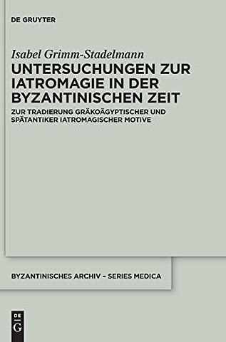 Untersuchungen zur Iatromagie in der byzantinisc – Zur Tradierung gräkoägyptischer und spätantiker iatromagischer Motive