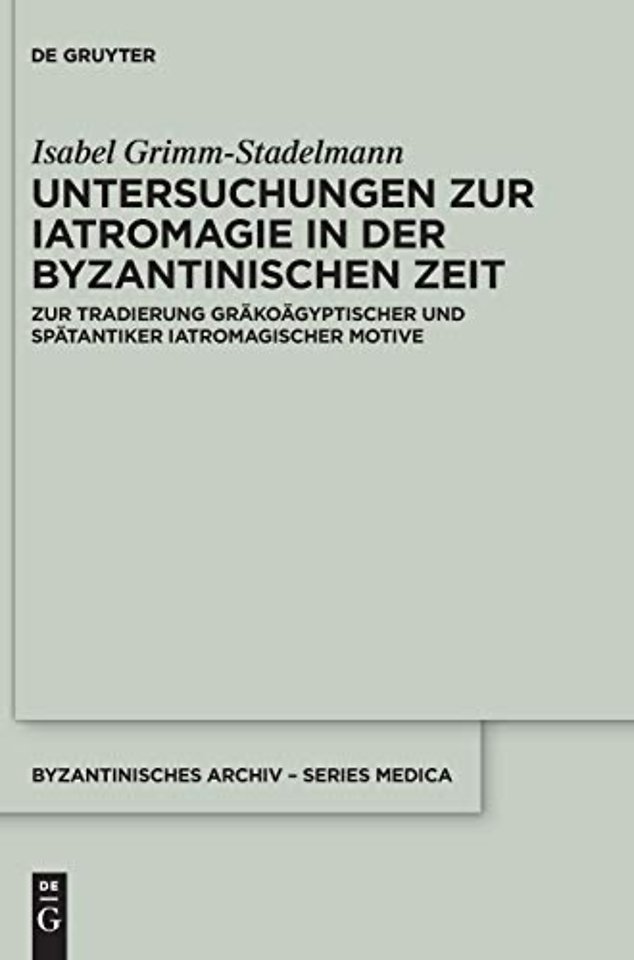 Untersuchungen zur Iatromagie in der byzantinisc – Zur Tradierung gräkoägyptischer und spätantiker iatromagischer Motive