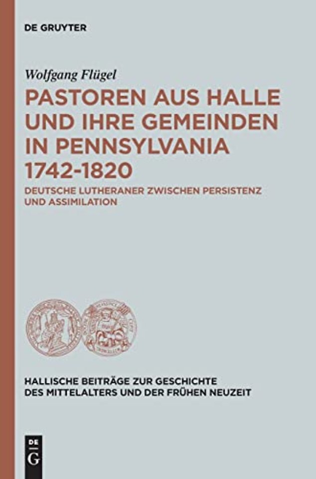 Pastoren aus Halle und ihre Gemeinden in Pennsyl – Deutsche Lutheraner zwischen Persistenz und Assimilation