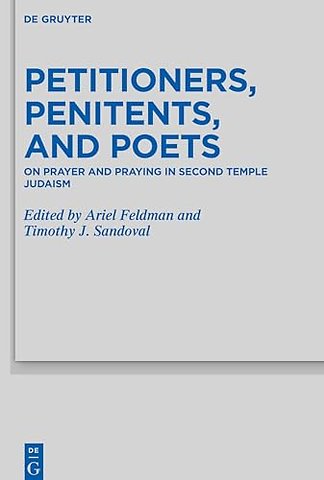 Petitioners, Penitents, and Poets – On Prayer and Praying in Second Temple Judaism