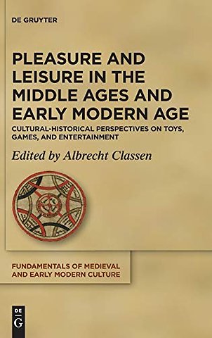 Pleasure and Leisure in the Middle Ages and Earl – Cultural–Historical Perspectives on Toys, Games, and Entertainment
