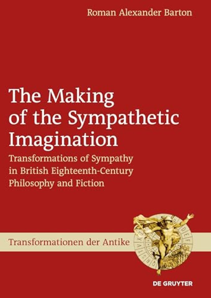 The Making of the Sympathetic Imagination – Transformations of Sympathy in British Eighteenth–Century Philosophy and Fiction