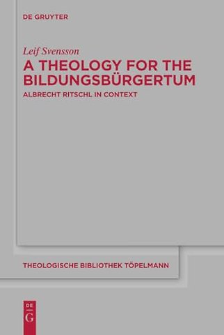 A Theology for the Bildungsbürgertum – Albrecht Ritschl in Context