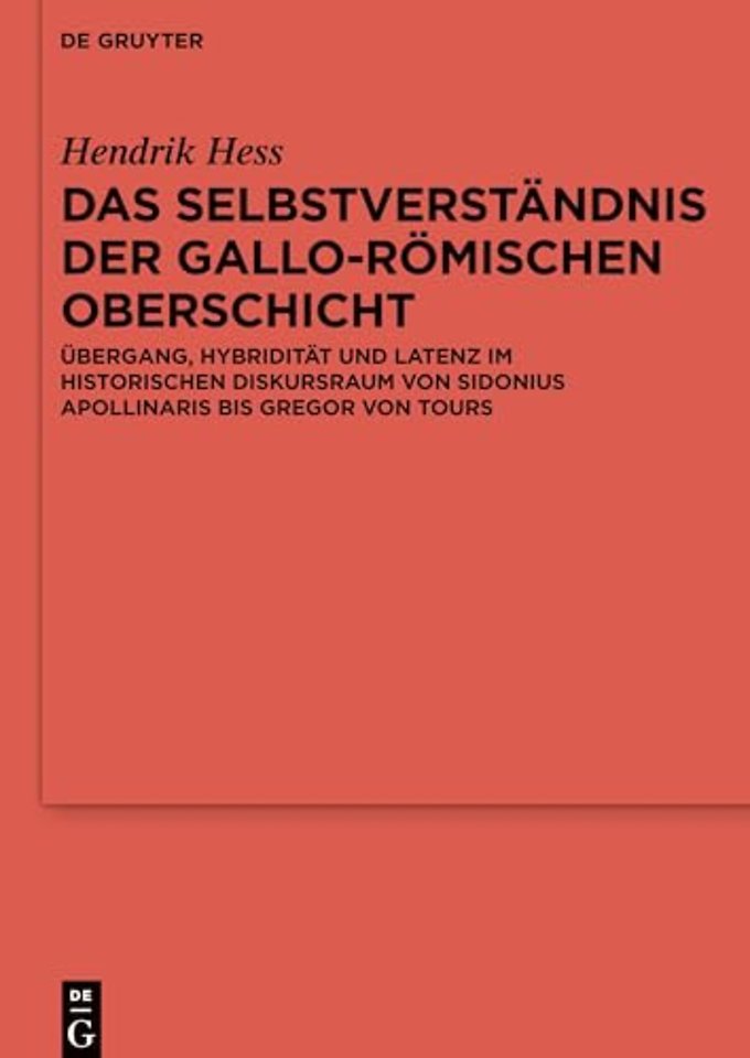 Das Selbstverständnis der gallo–römischen Obersc – Übergang, Hybridität und Latenz im historischen Diskursraum von Sidonius Apollinaris bis Gregor vo