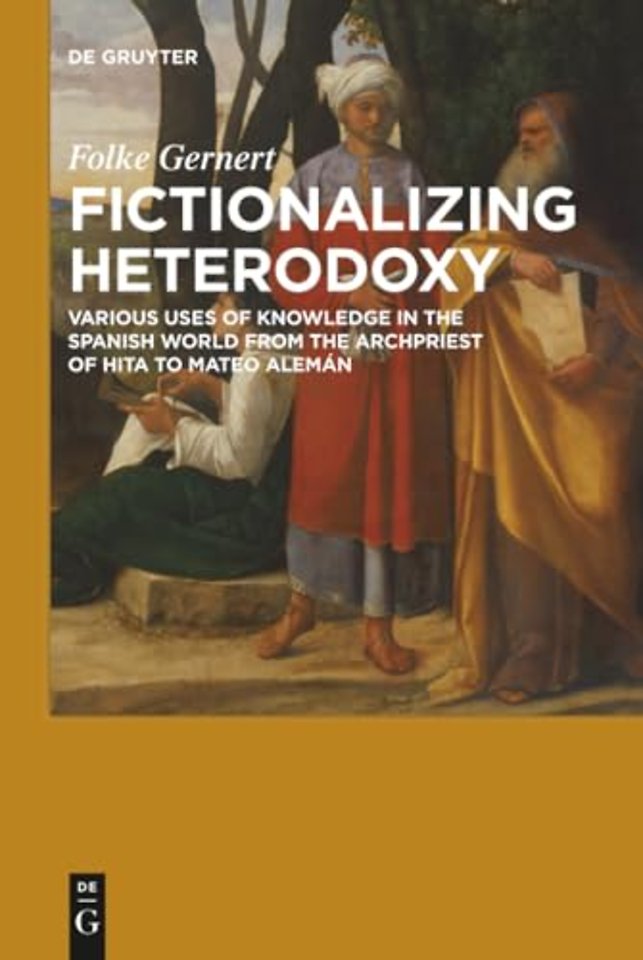 Fictionalizing heterodoxy – Various uses of knowledge in the Spanish world from the Archpriest of Hita to Mateo Alemán