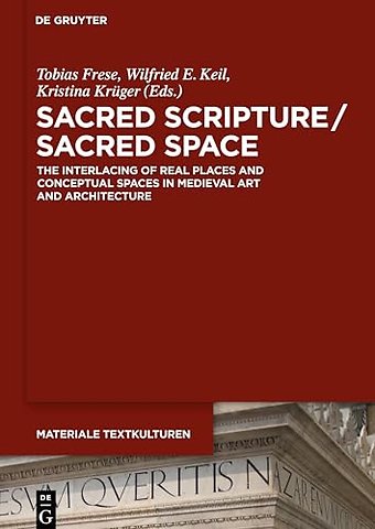 Sacred Scripture / Sacred Space – The Interlacing of Real Places and Conceptual Spaces in Medieval Art and Architecture