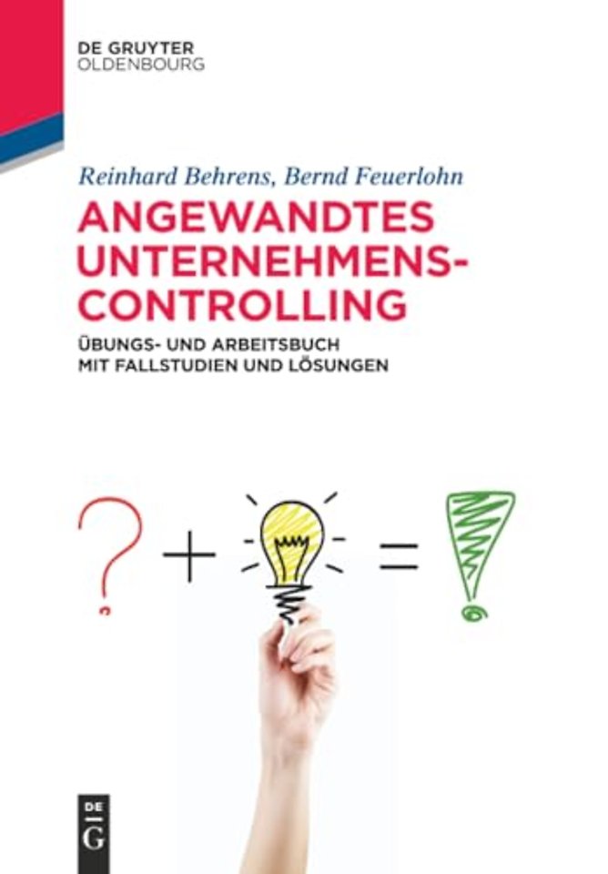 Angewandtes Unternehmenscontrolling – Übungs– und Arbeitsbuch mit Fallstudien und Lösungen