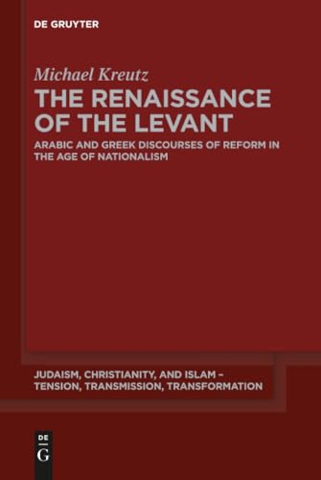 The Renaissance of the Levant – Arabic and Greek Discourses of Reform in the Age of Nationalism