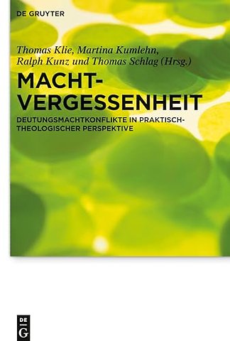 Machtvergessenheit – Deutungsmachtkonflikte in praktisch–theologischer Perspektive