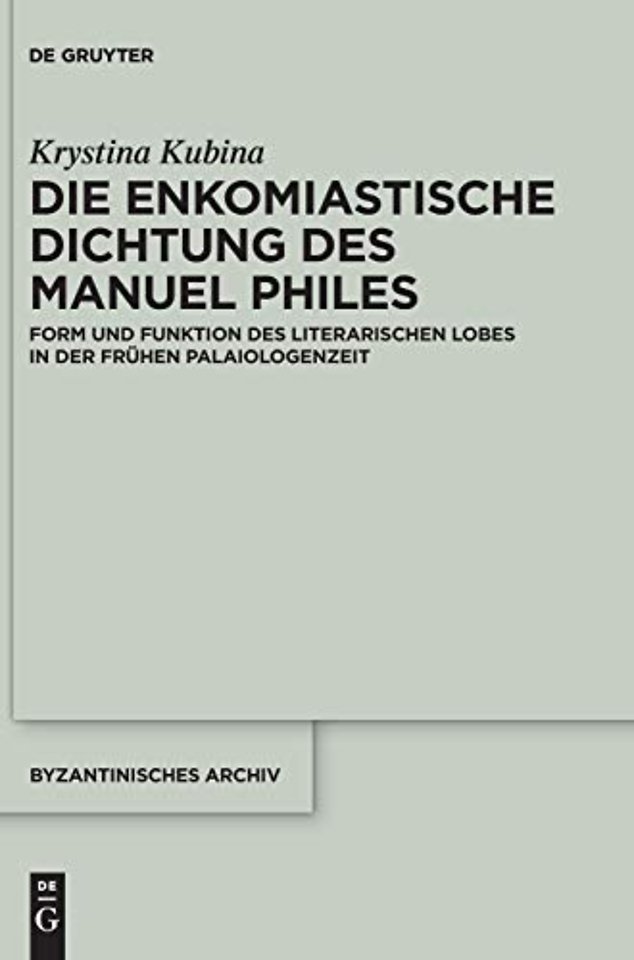 Die enkomiastische Dichtung des Manuel Philes – Form und Funktion des literarischen Lobes in der frühen Palaiologenzeit