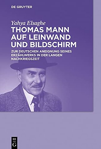 Thomas Mann auf Leinwand und Bildschirm – Zur deutschen Aneignung seines Erzählwerks in der langen Nachkriegszeit