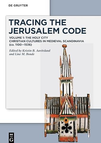 Tracing the Jerusalem Code – Volume 1: The Holy City Christian Cultures in Medieval Scandinavia (ca. 1100–1536)