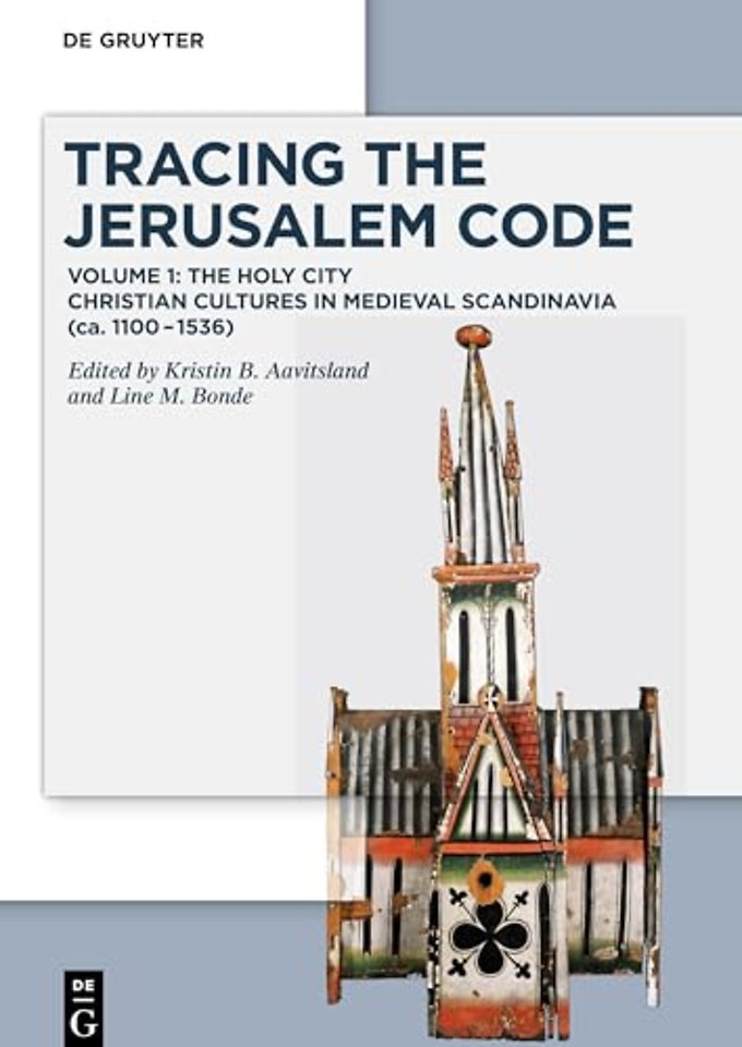 Tracing the Jerusalem Code – Volume 1: The Holy City Christian Cultures in Medieval Scandinavia (ca. 1100–1536)