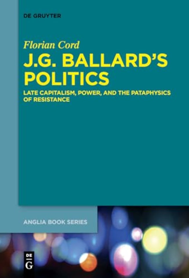J.G. Ballard`s Politics – Late Capitalism, Power, and the Pataphysics of Resistance