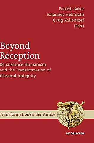 Beyond Reception – Renaissance Humanism and the Transformation of Classical Antiquity