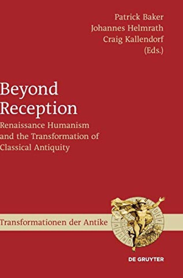 Beyond Reception – Renaissance Humanism and the Transformation of Classical Antiquity