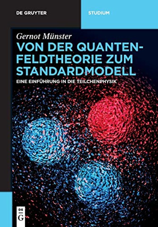 Von der Quantenfeldtheorie zum Standardmodell – Eine Einführung in die Teilchenphysik