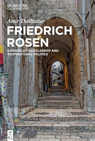 Friedrich Rosen – Orientalist Scholarship and International Politics