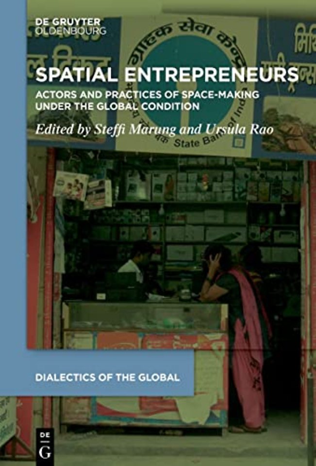Spatial Entrepreneurs – Actors and Practices of Space–Making Under the Global Condition