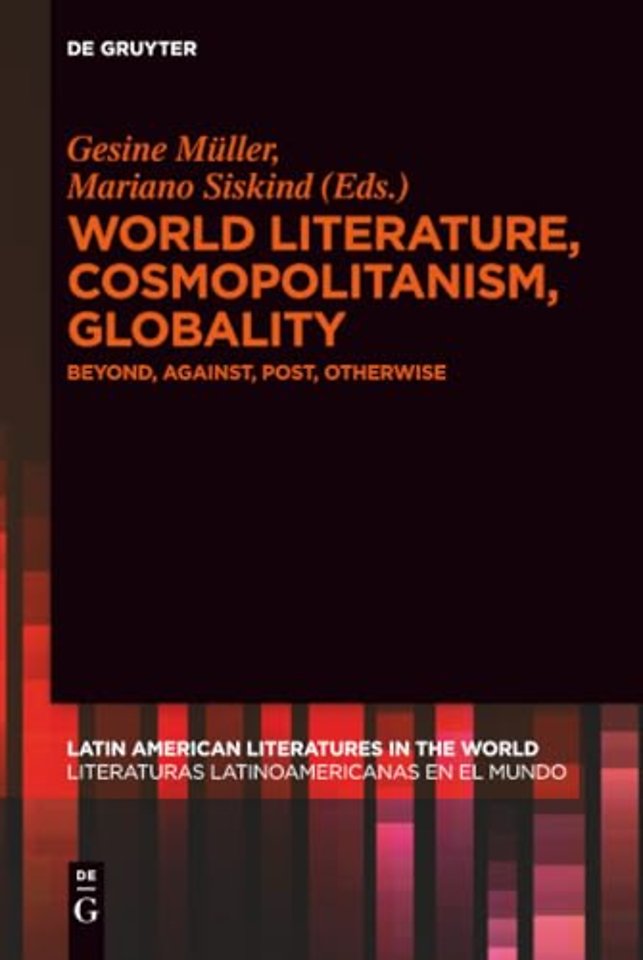 World Literature, Cosmopolitanism, Globality – Beyond, Against, Post, Otherwise