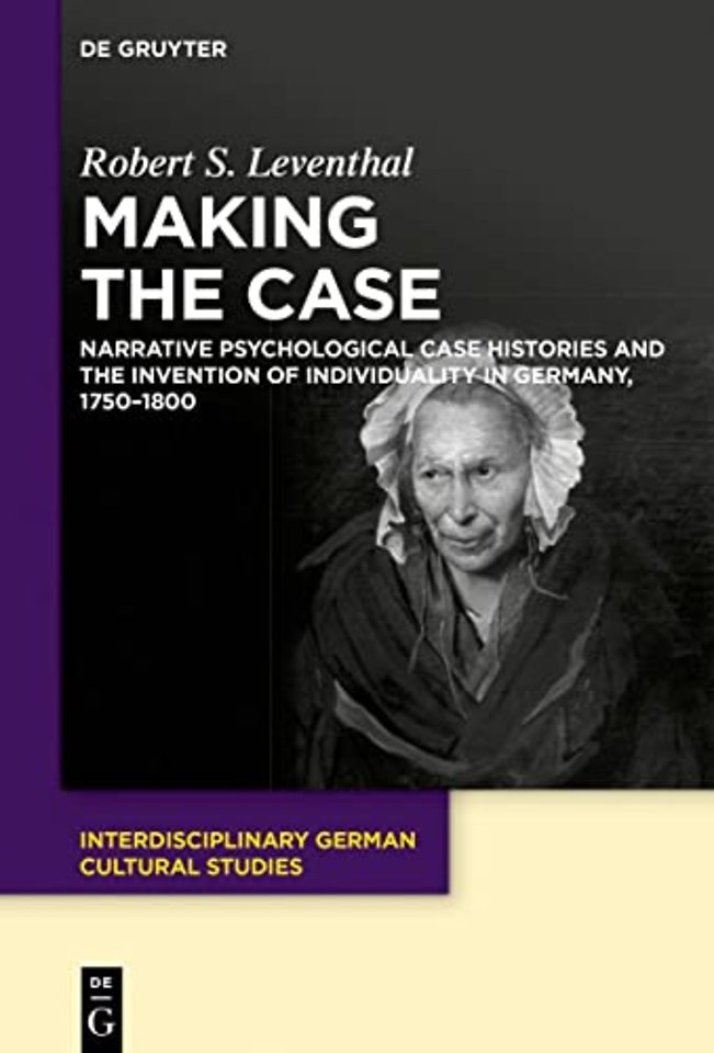 Making the Case – Narrative Psychological Case Histories and the Invention of Individuality in Germany, 1750–1800