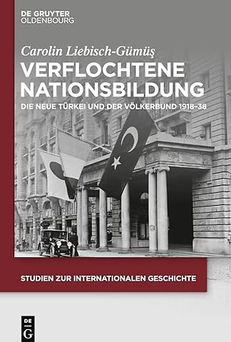 Verflochtene Nationsbildung – Die Neue Türkei und der Völkerbund 1918–38