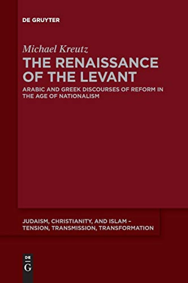 The Renaissance of the Levant – Arabic and Greek Discourses of Reform in the Age of Nationalism