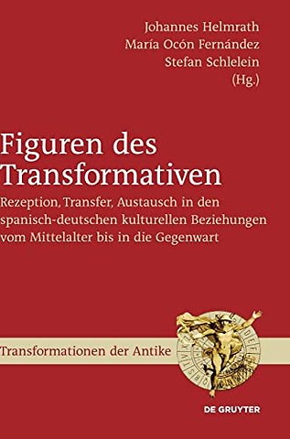 Figuren des Transformativen – Rezeption, Transfer, Austausch in den spanisch–deutschen kulturellen Beziehungen vom Mittelalter bis in die Gegenwart