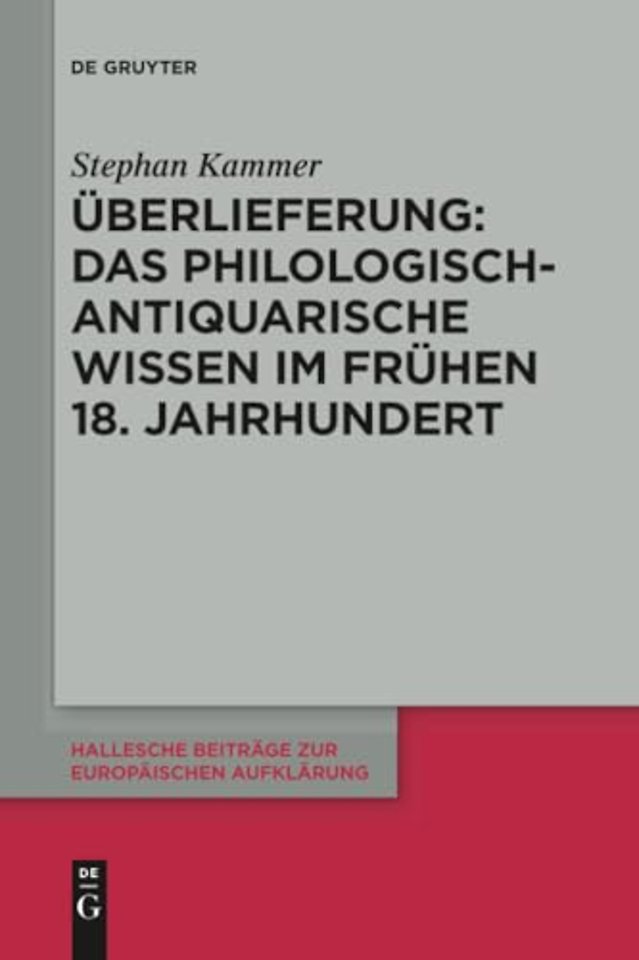 Uberlieferung: Das philologisch-antiquarische Wissen im fruhen 18. Jahrhundert