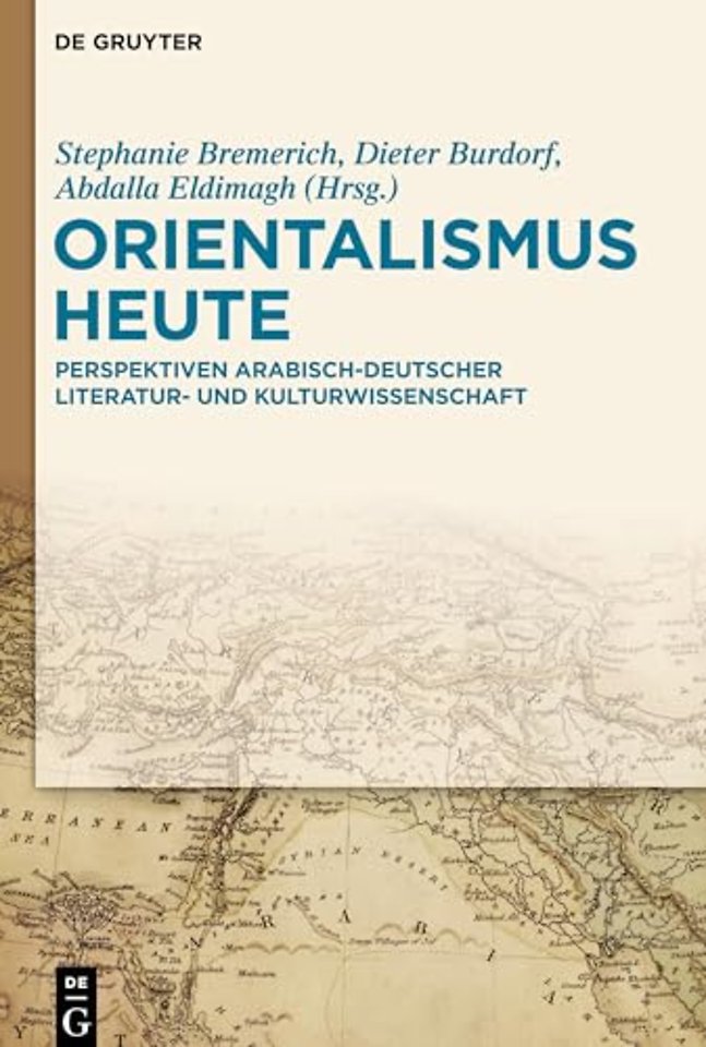 Orientalismus heute – Perspektiven arabisch–deutscher Literatur– und Kulturwissenschaft