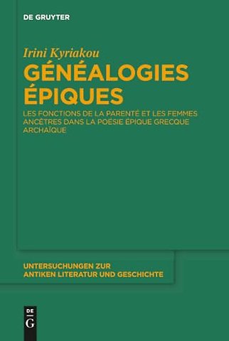 Généalogies épiques – Les fonctions de la parenté et les femmes ancêtres dans la poésie épique grecque archaïque