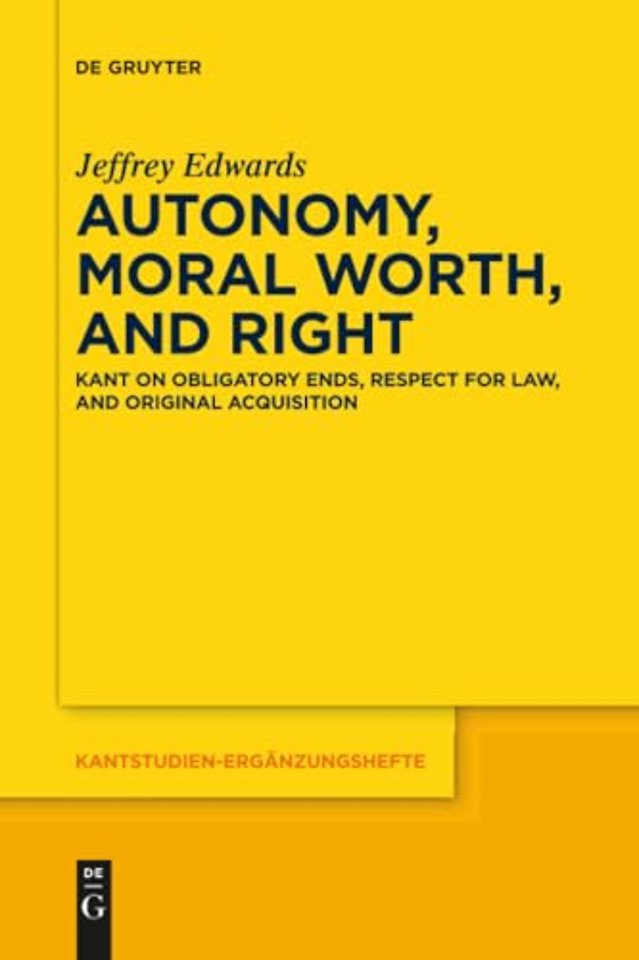 Autonomy, Moral Worth, and Right – Kant on Obligatory Ends, Respect for Law, and Original Acquisition