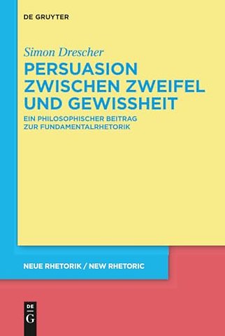 Persuasion zwischen Zweifel und Gewissheit – Ein philosophischer Beitrag zur Fundamentalrhetorik
