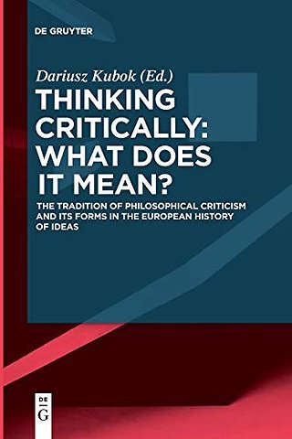 Thinking Critically: What Does It Mean? – The Tradition of Philosophical Criticism and Its Forms in the European History of Ideas