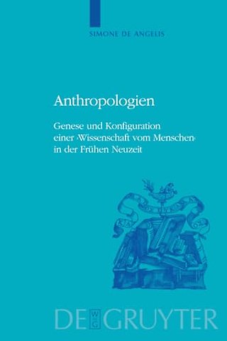 Anthropologien – Genese und Konfiguration einer `Wissenschaft vom Menschen` in der Frühen Neuzeit