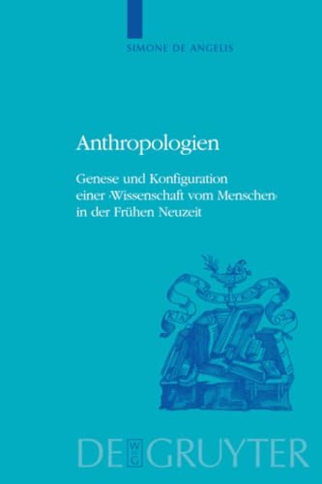 Anthropologien – Genese und Konfiguration einer `Wissenschaft vom Menschen` in der Frühen Neuzeit