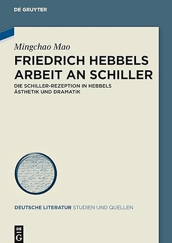 Friedrich Hebbels Arbeit an Schiller – Die Schiller–Rezeption in Hebbels Ästhetik und Dramatik