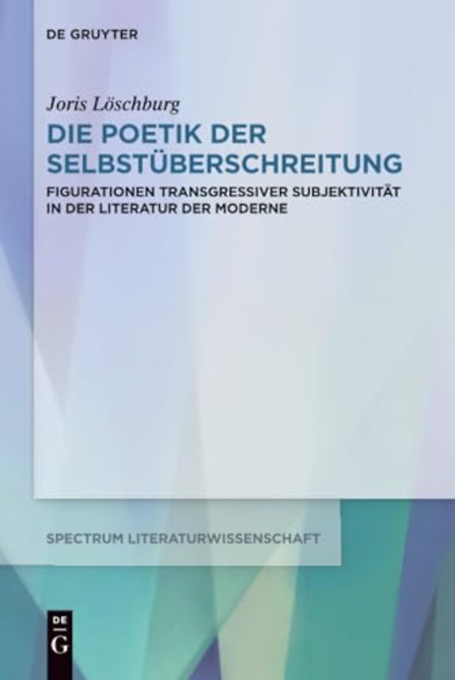 Die Poetik der Selbstüberschreitung – Figurationen transgressiver Subjektivität in der Literatur der Moderne