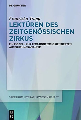 Lektüren des Zeitgenössischen Zirkus – Ein Modell zur text–kontext–orientierten Aufführungsanalyse