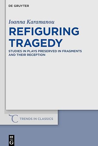 Refiguring Tragedy – Studies in Plays Preserved in Fragments and Their Reception
