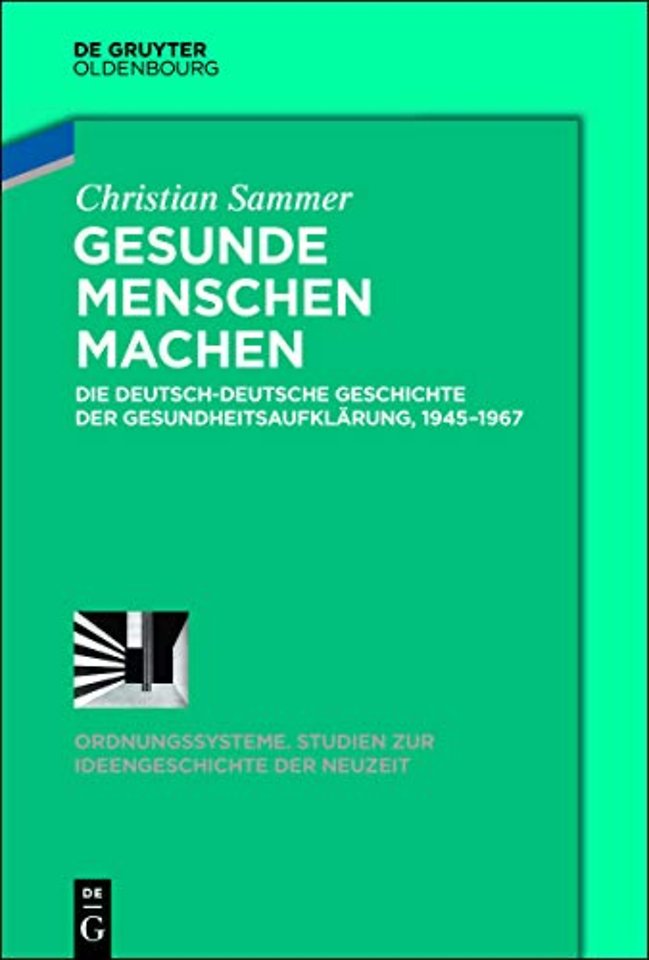 Gesunde Menschen machen – Die deutsch–deutsche Geschichte der Gesundheitsaufklärung, 1945–1967