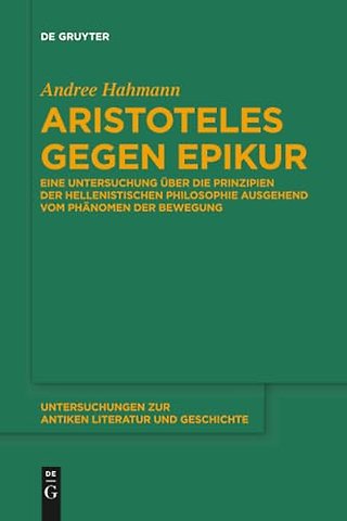 Aristoteles gegen Epikur – Eine Untersuchung über die Prinzipien der hellenistischen Philosophie ausgehend vom Phänomen der Bewegung