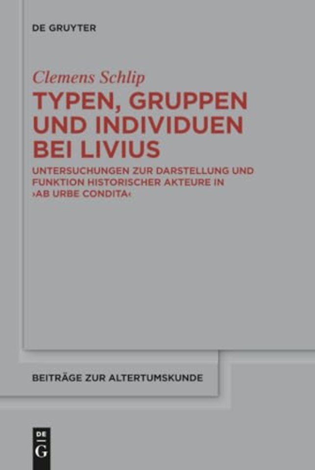 Typen, Gruppen und Individuen bei Livius – Untersuchungen zur Darstellung und Funktion historischer Akteure in >ab urbe condita<