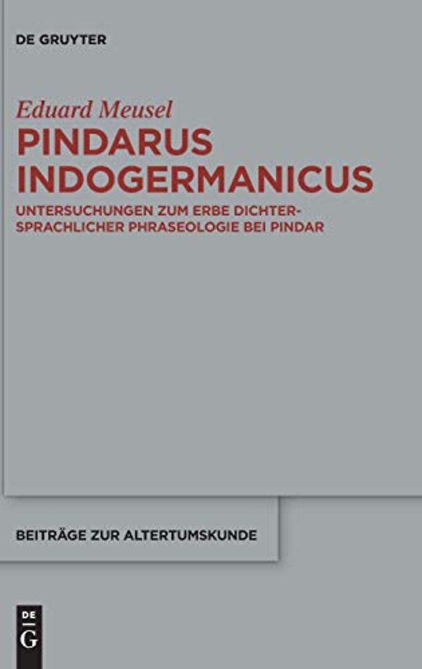 Pindarus Indogermanicus – Untersuchungen zum Erbe dichtersprachlicher Phraseologie bei Pindar