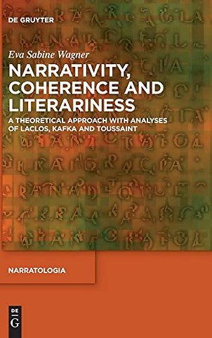 Narrativity, Coherence and Literariness – A Theoretical Approach with Analyses of Laclos, Kafka and Toussaint