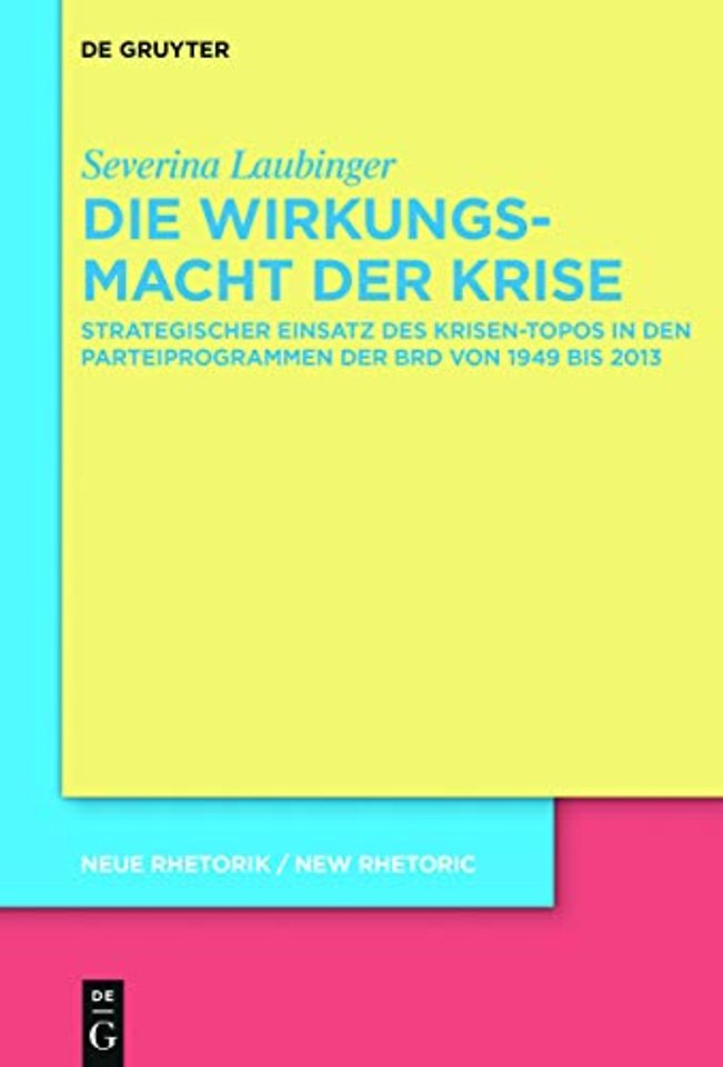 Die Wirkungsmacht der Krise – Strategischer Einsatz des Krisen–Topos in den Parteiprogrammen der BRD von 1949 bis 2017