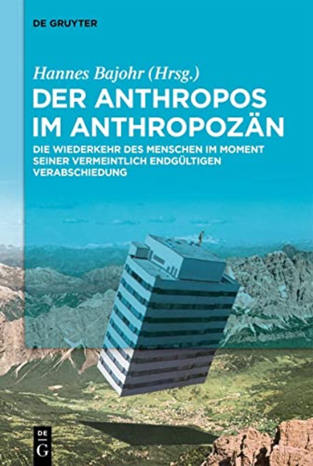 Der Anthropos im Anthropozän – Die Wiederkehr des Menschen im Moment seiner vermeintlich endgültigen Verabschiedung